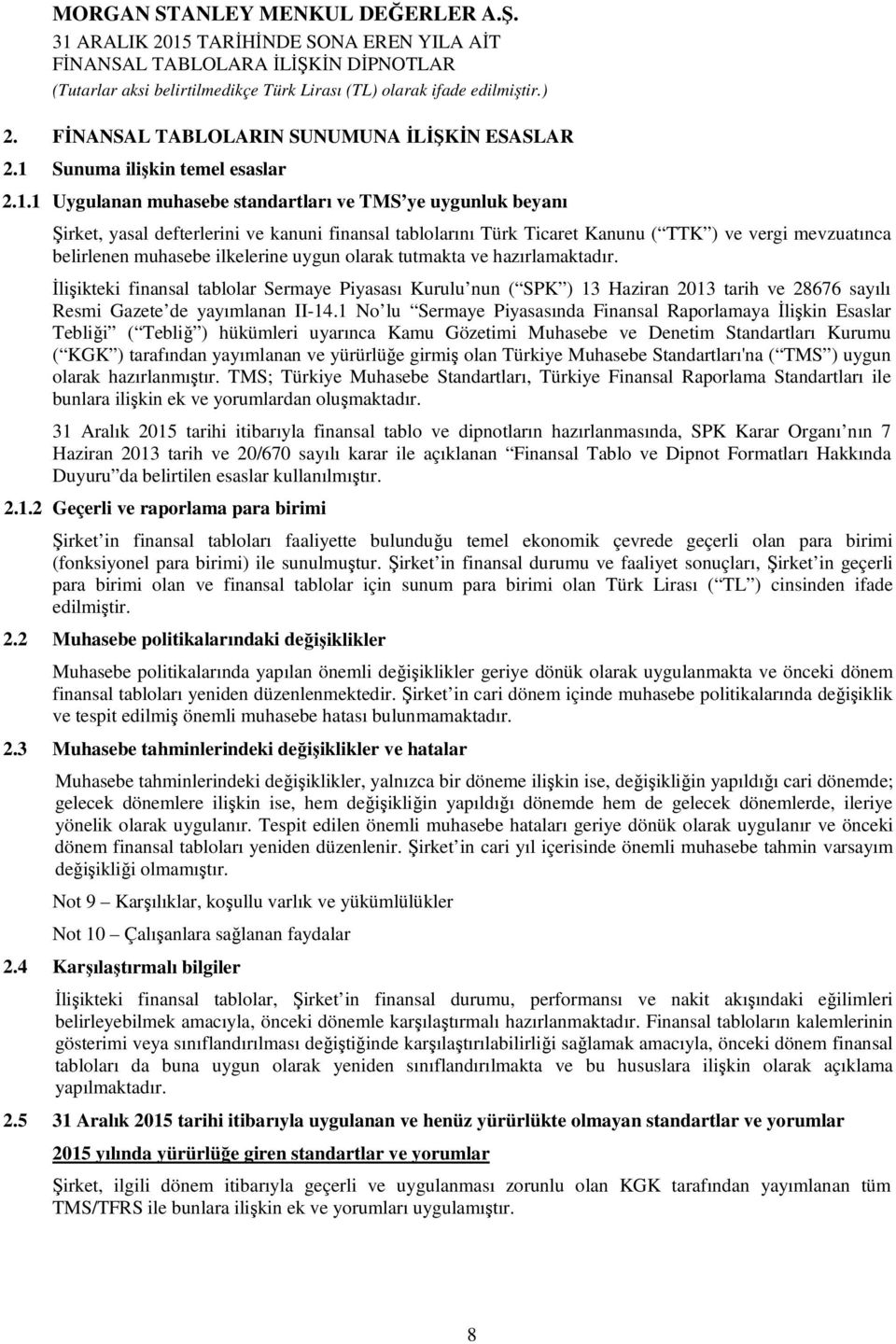 1 Uygulanan muhasebe standartları ve TMS ye uygunluk beyanı Şirket, yasal defterlerini ve kanuni finansal tablolarını Türk Ticaret Kanunu ( TTK ) ve vergi mevzuatınca belirlenen muhasebe ilkelerine