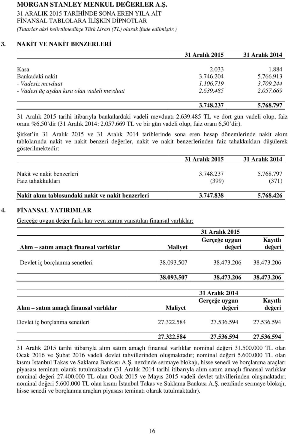 Şirket in 31 Aralık 2015 ve 31 Aralık 2014 tarihlerinde sona eren hesap dönemlerinde nakit akım tablolarında nakit ve nakit benzeri değerler, nakit ve nakit benzerlerinden faiz tahakkukları düşülerek