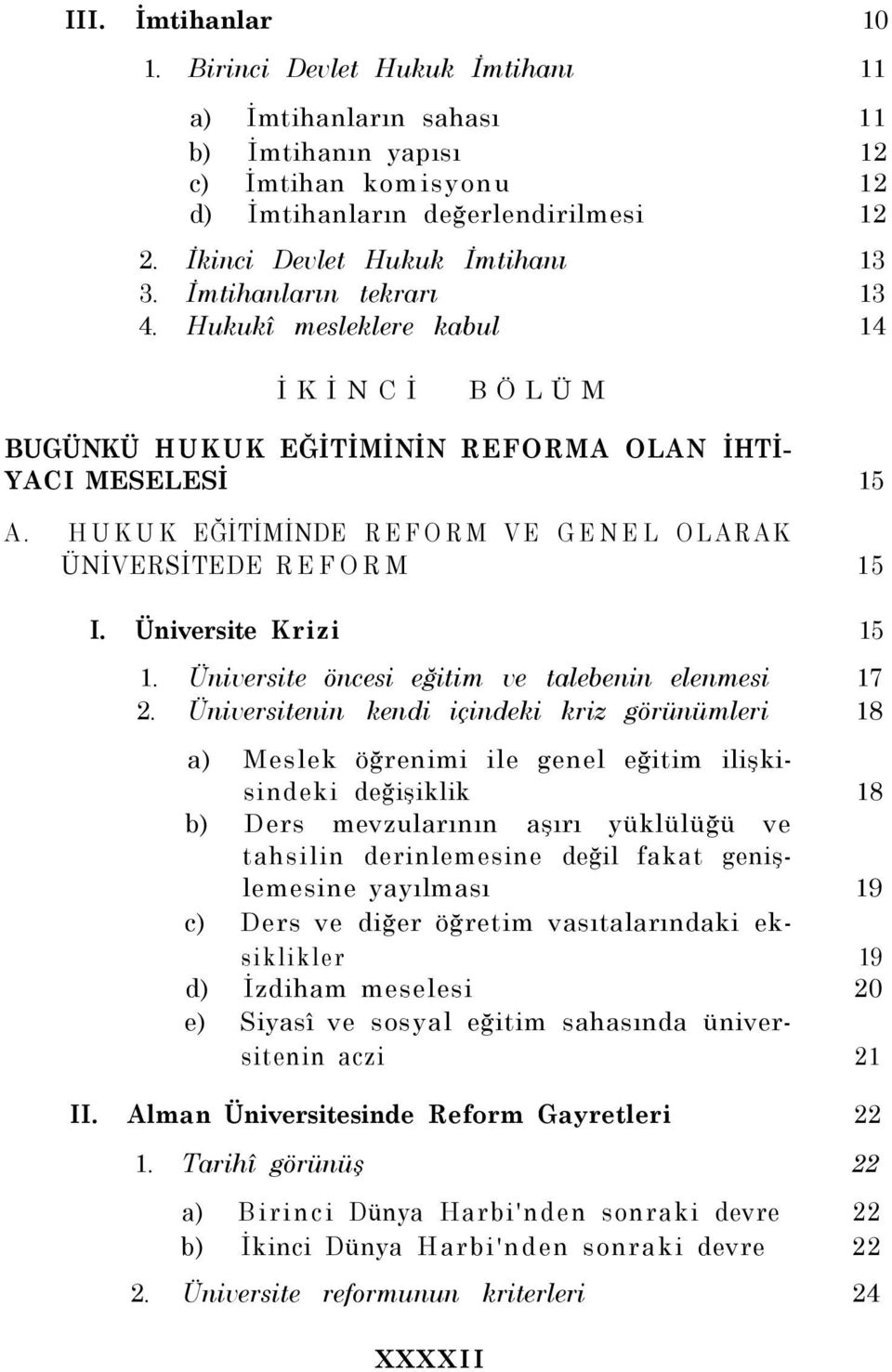 HUKUK EĞİTİMİNDE REFORM VE GENEL OLARAK ÜNİVERSİTEDE REFORM 15 I. Üniversite Krizi 15 1. Üniversite öncesi eğitim ve talebenin elenmesi 17 2.