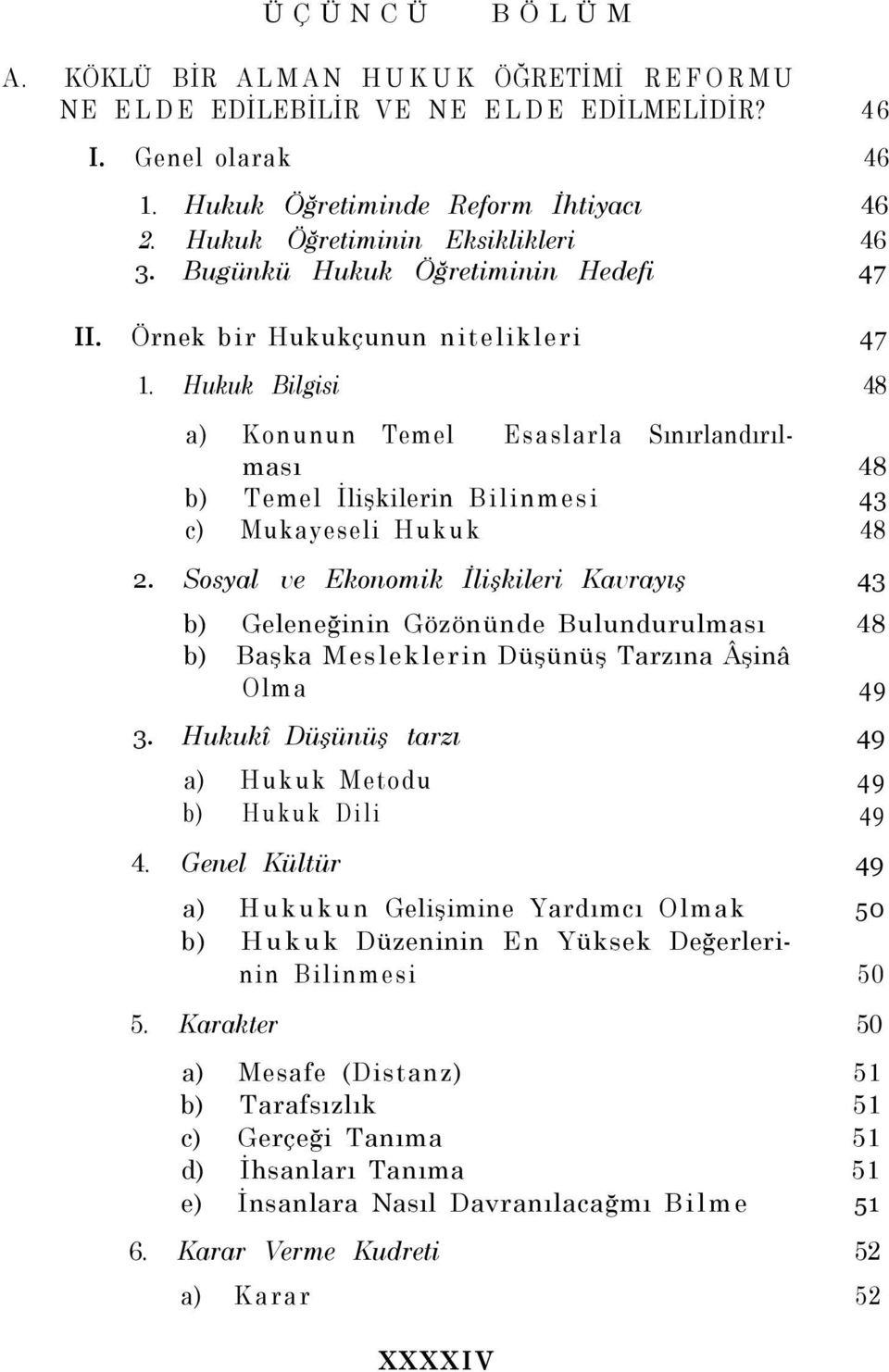 Hukuk Bilgisi 48 a) Konunun Temel Esaslarla Sınırlandırılması 48 b) Temel İlişkilerin Bilinmesi 43 c) Mukayeseli Hukuk 48 2.