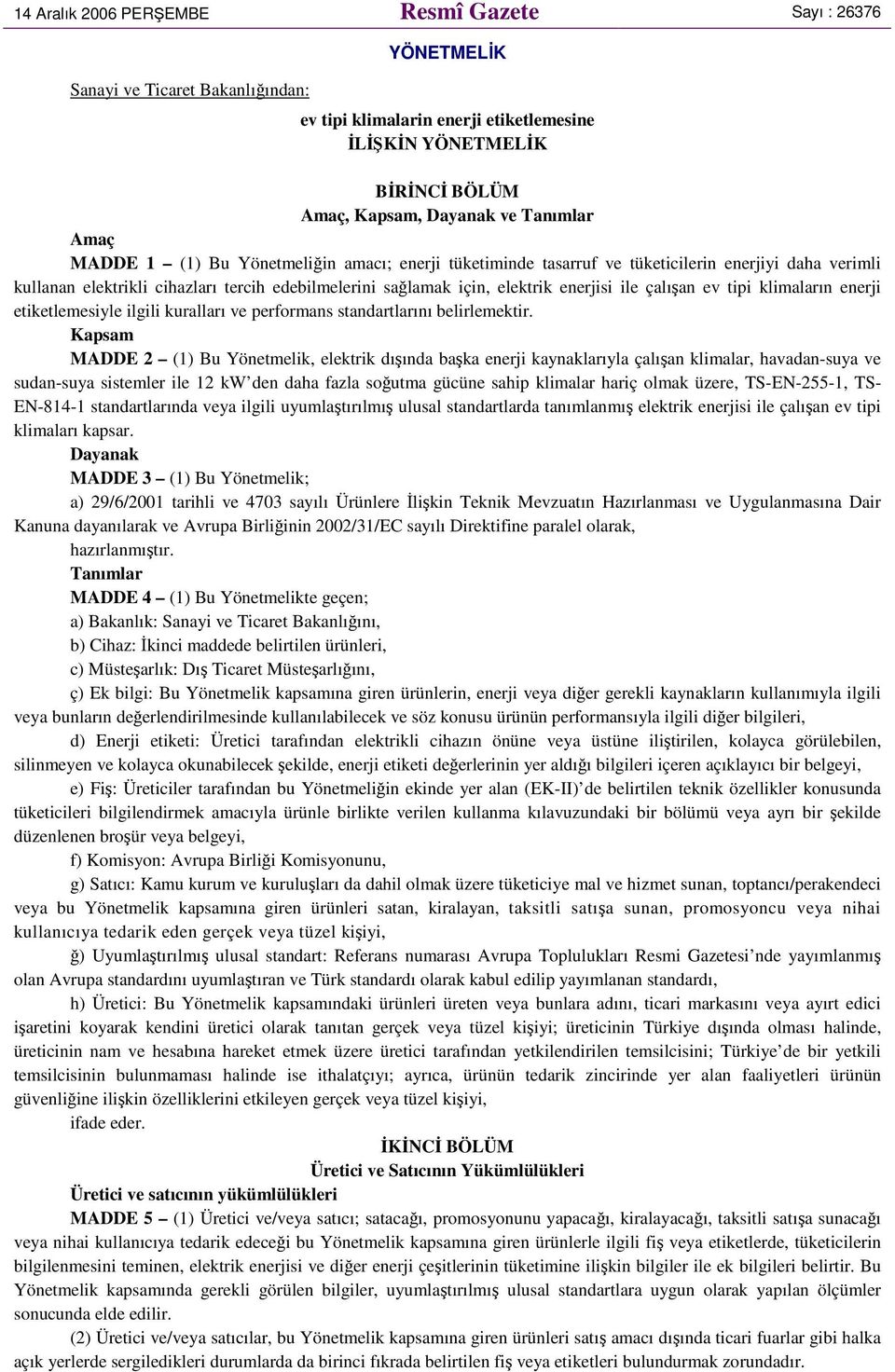 çalışan ev tipi klimaların enerji etiketlemesiyle ilgili kuralları ve performans standartlarını belirlemektir.