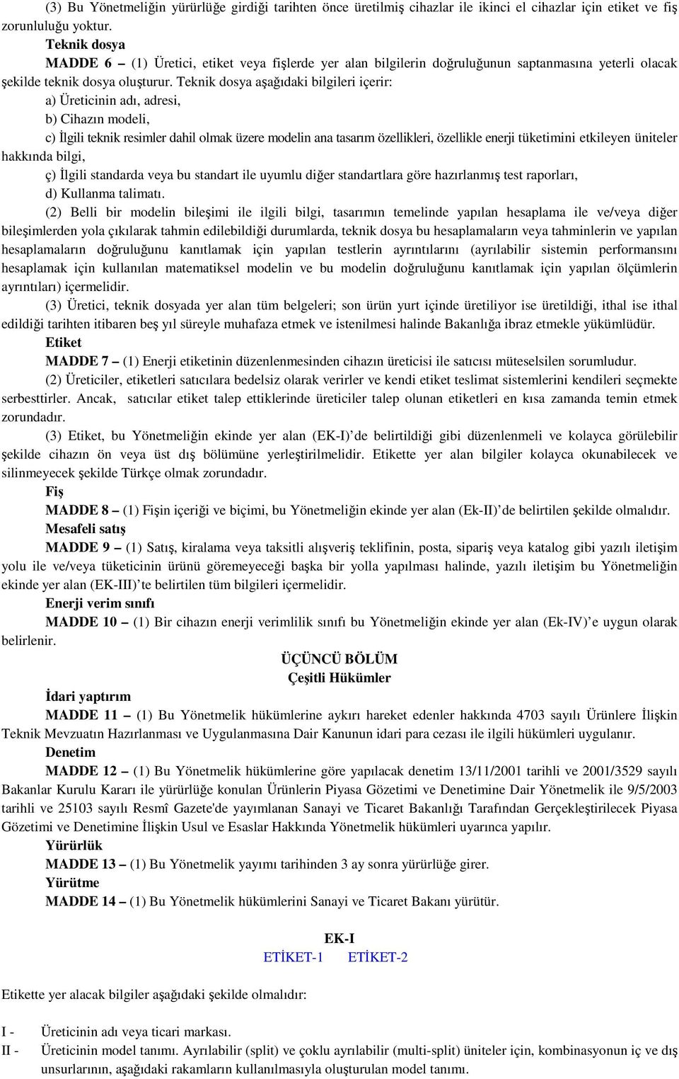 Teknik dosya aşağıdaki bilgileri içerir: a) Üreticinin adı, adresi, b) Cihazın modeli, c) İlgili teknik resimler dahil olmak üzere modelin ana tasarım özellikleri, özellikle enerji tüketimini