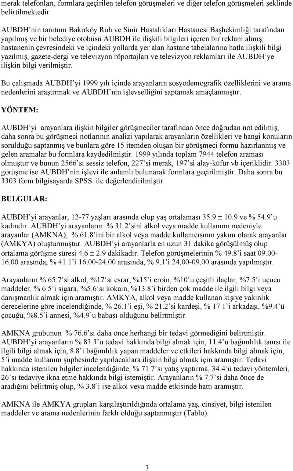 ve içindeki yollarda yer alan hastane tabelalarına hatla ilişkili bilgi yazılmış, gazete-dergi ve televizyon röportajları ve televizyon reklamları ile AUBDH ye ilişkin bilgi verilmiştir.