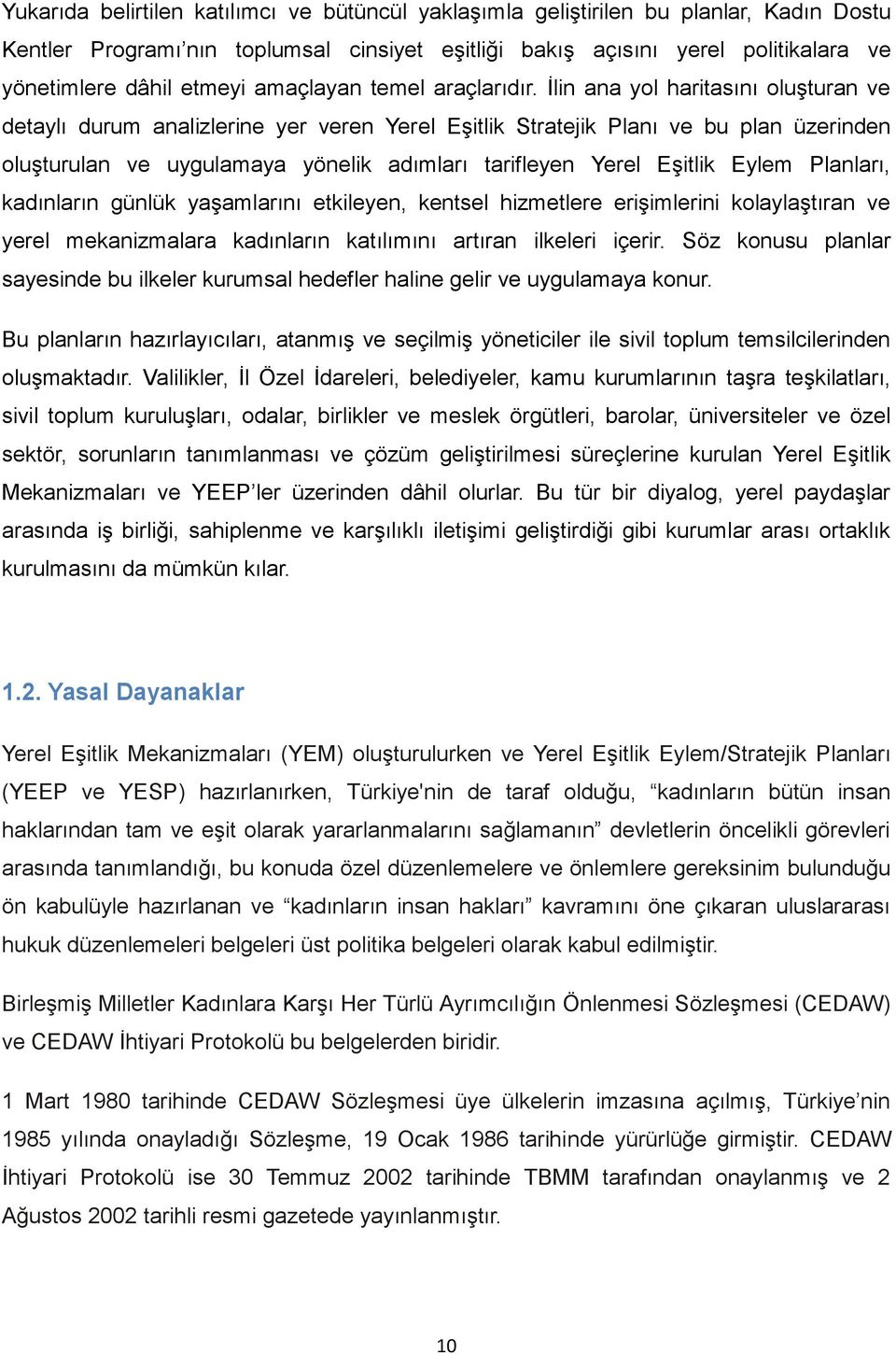 İlin ana yol haritasını oluşturan ve detaylı durum analizlerine yer veren Yerel Eşitlik Stratejik Planı ve bu plan üzerinden oluşturulan ve uygulamaya yönelik adımları tarifleyen Yerel Eşitlik Eylem