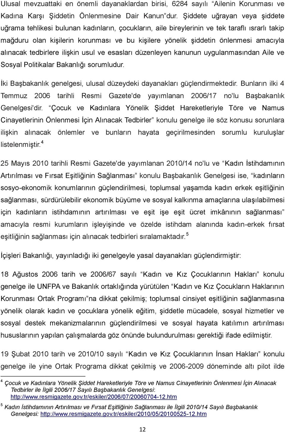 amacıyla alınacak tedbirlere ilişkin usul ve esasları düzenleyen kanunun uygulanmasından Aile ve Sosyal Politikalar Bakanlığı sorumludur.