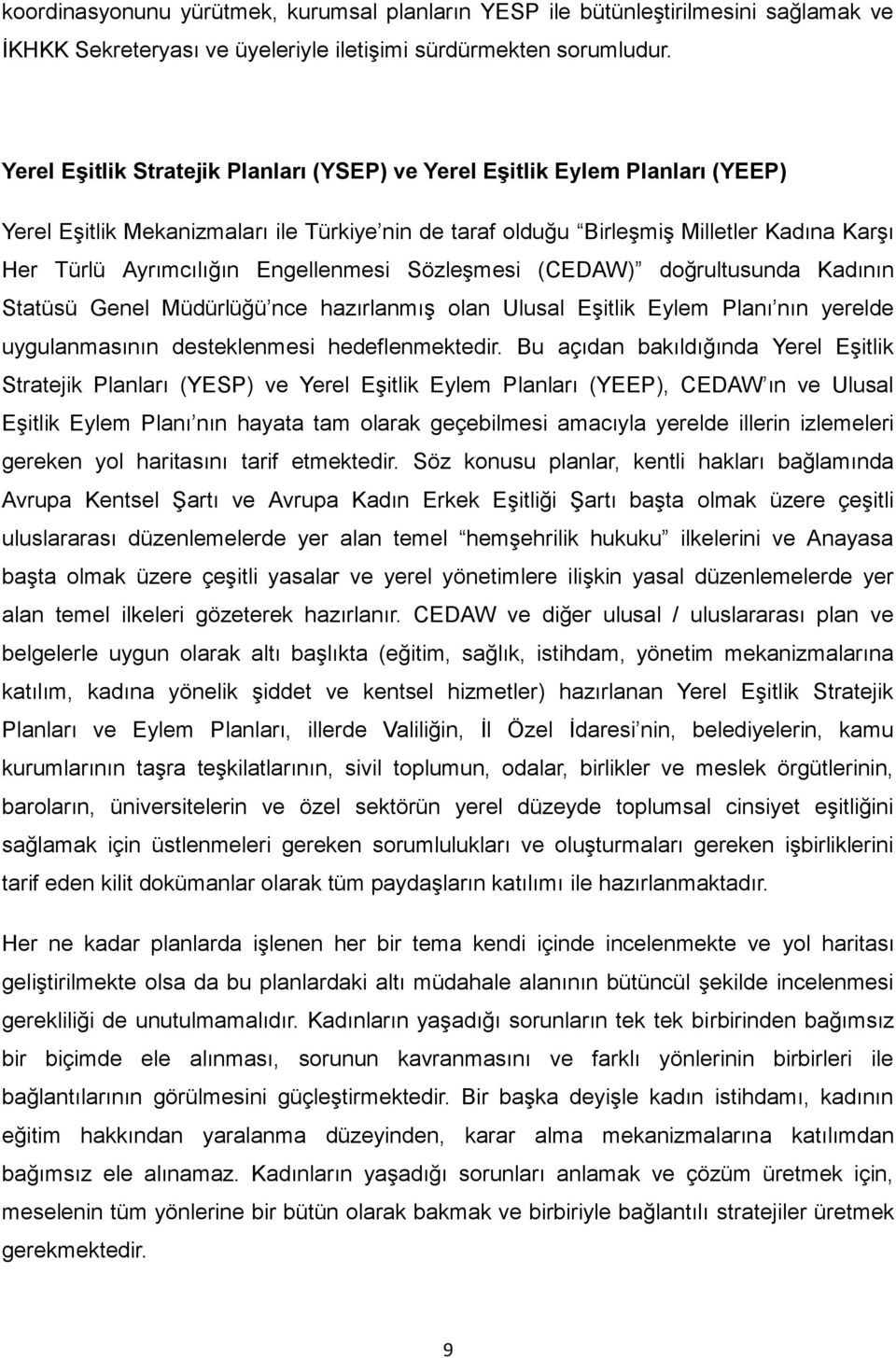 Engellenmesi Sözleşmesi (CEDAW) doğrultusunda Kadının Statüsü Genel Müdürlüğü nce hazırlanmış olan Ulusal Eşitlik Eylem Planı nın yerelde uygulanmasının desteklenmesi hedeflenmektedir.