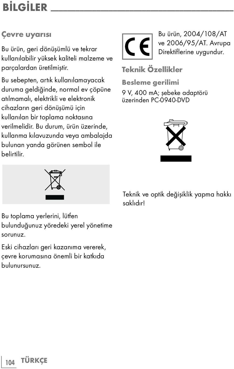 Bu durum, ürün üzerinde, kullanma kılavuzunda veya ambalajda bulunan yanda görünen sembol ile belirtilir. Bu ürün, 2004/108/AT ve 2006/95/AT. Avrupa Direktiflerine uygundur.