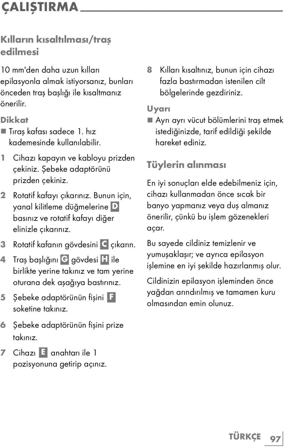 Bunun için, yanal kilitleme düğmelerine D basınız ve rotatif kafayı diğer elinizle çıkarınız. 3 Rotatif kafanın gövdesini C çıkarın.