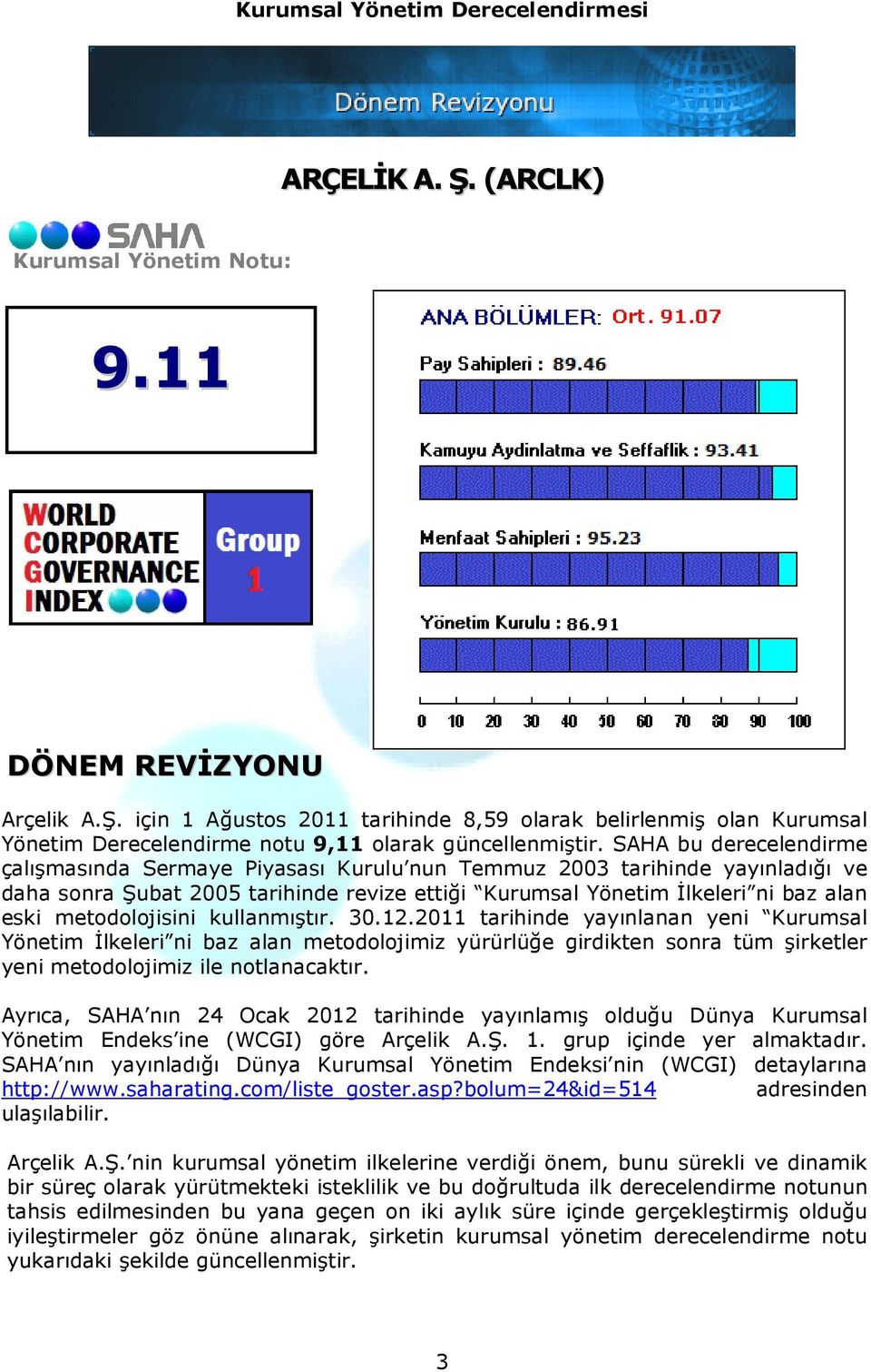 metodolojisini kullanmıştır. 30.12.2011 tarihinde yayınlanan yeni Kurumsal Yönetim Đlkeleri ni baz alan metodolojimiz yürürlüğe girdikten sonra tüm şirketler yeni metodolojimiz ile notlanacaktır.