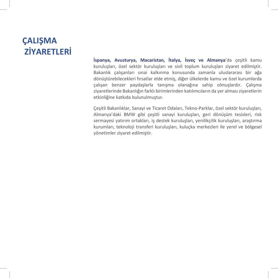 olanağına sahip olmuşlardır. Çalışma ziyaretlerinde Bakanlığın farklı birimlerinden katılımcıların da yer alması ziyaretlerin etkinliğine katkıda bulunulmuştur.