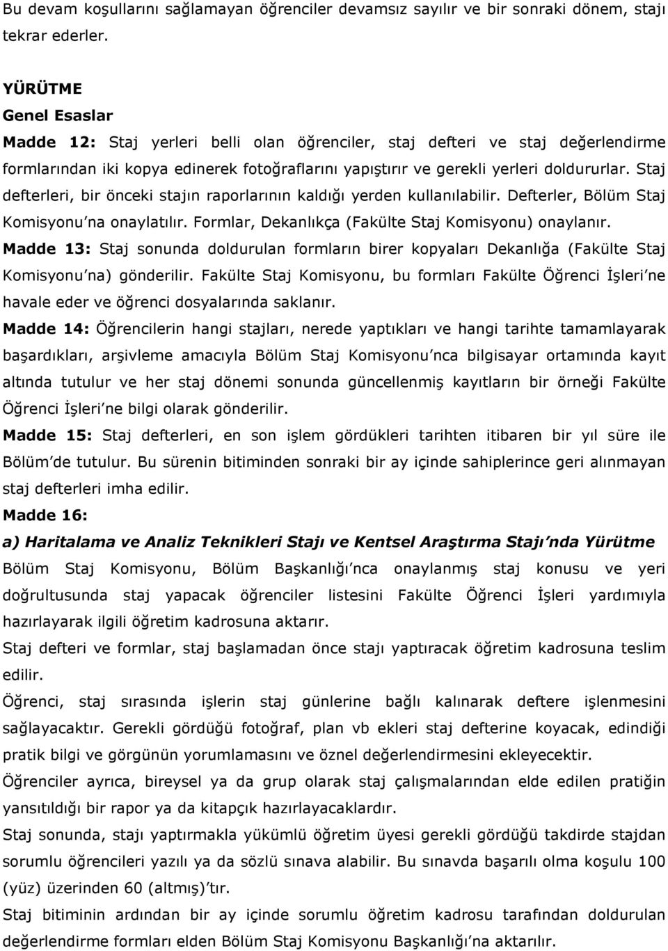 Staj defterleri, bir önceki stajın raporlarının kaldığı yerden kullanılabilir. Defterler, Bölüm Staj Komisyonu na onaylatılır. Formlar, Dekanlıkça (Fakülte Staj Komisyonu) onaylanır.