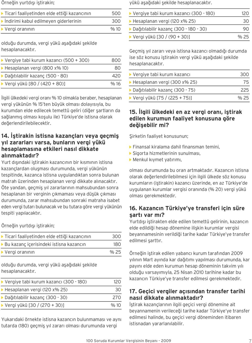 vergi yükünün % 15 ten büyük olmas dolay s yla, bu kurumdan elde edilecek temettü geliri (di er flartlar n da sa lanm fl olmas koflulu ile) Türkiye de istisna olarak de erlendirilebilecektir. 14.