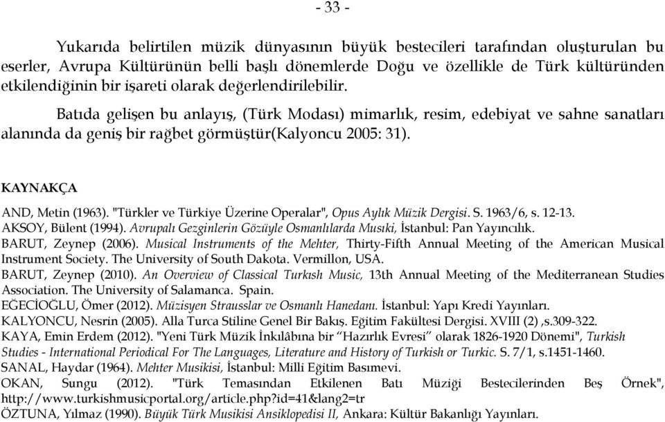 KAYNAKÇA AND, Metin (1963). "Türkler ve Türkiye Üzerine Operalar", Opus Aylık Müzik Dergisi. S. 1963/6, s. 12-13. AKSOY, Bülent (1994).