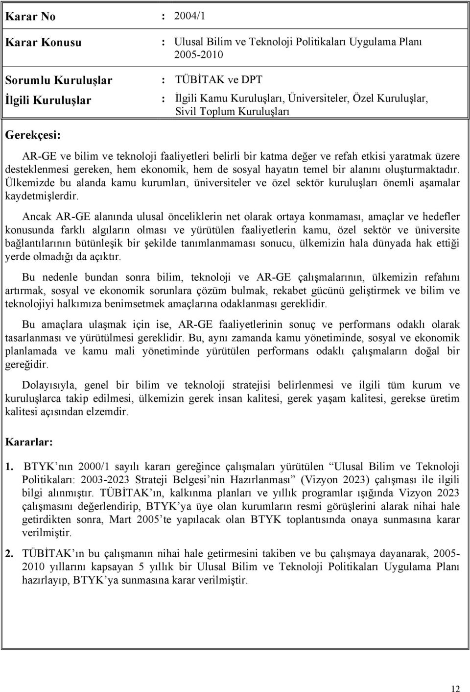 hayatın temel bir alanını oluşturmaktadır. Ülkemizde bu alanda kamu kurumları, üniversiteler ve özel sektör kuruluşları önemli aşamalar kaydetmişlerdir.