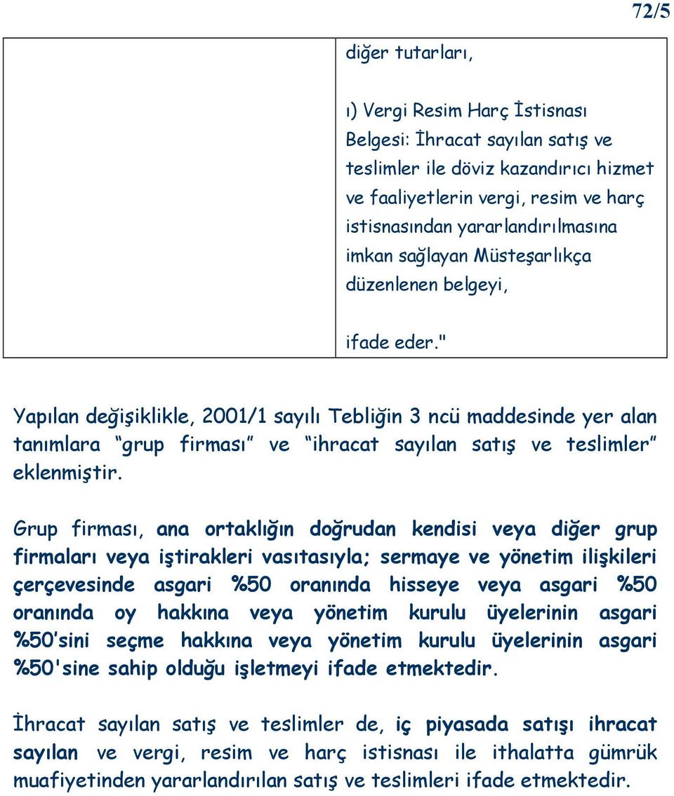 " Yapılan değişiklikle, 2001/1 sayılı Tebliğin 3 ncü maddesinde yer alan tanımlara grup firması ve ihracat sayılan satış ve teslimler eklenmiştir.