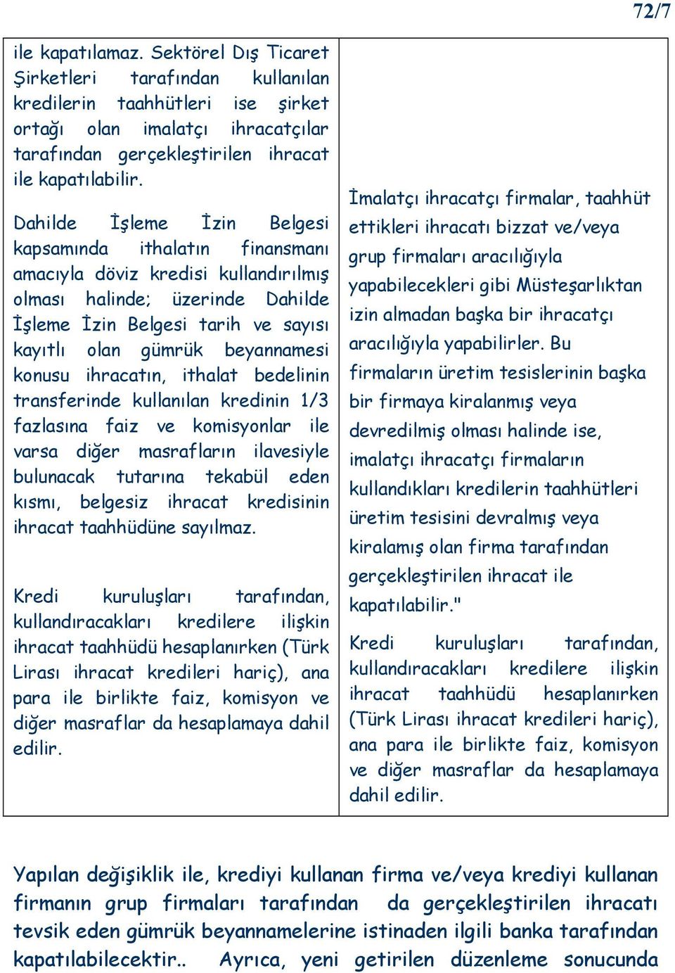 konusu ihracatın, ithalat bedelinin transferinde kullanılan kredinin 1/3 fazlasına faiz ve komisyonlar ile varsa diğer masrafların ilavesiyle bulunacak tutarına tekabül eden kısmı, belgesiz ihracat