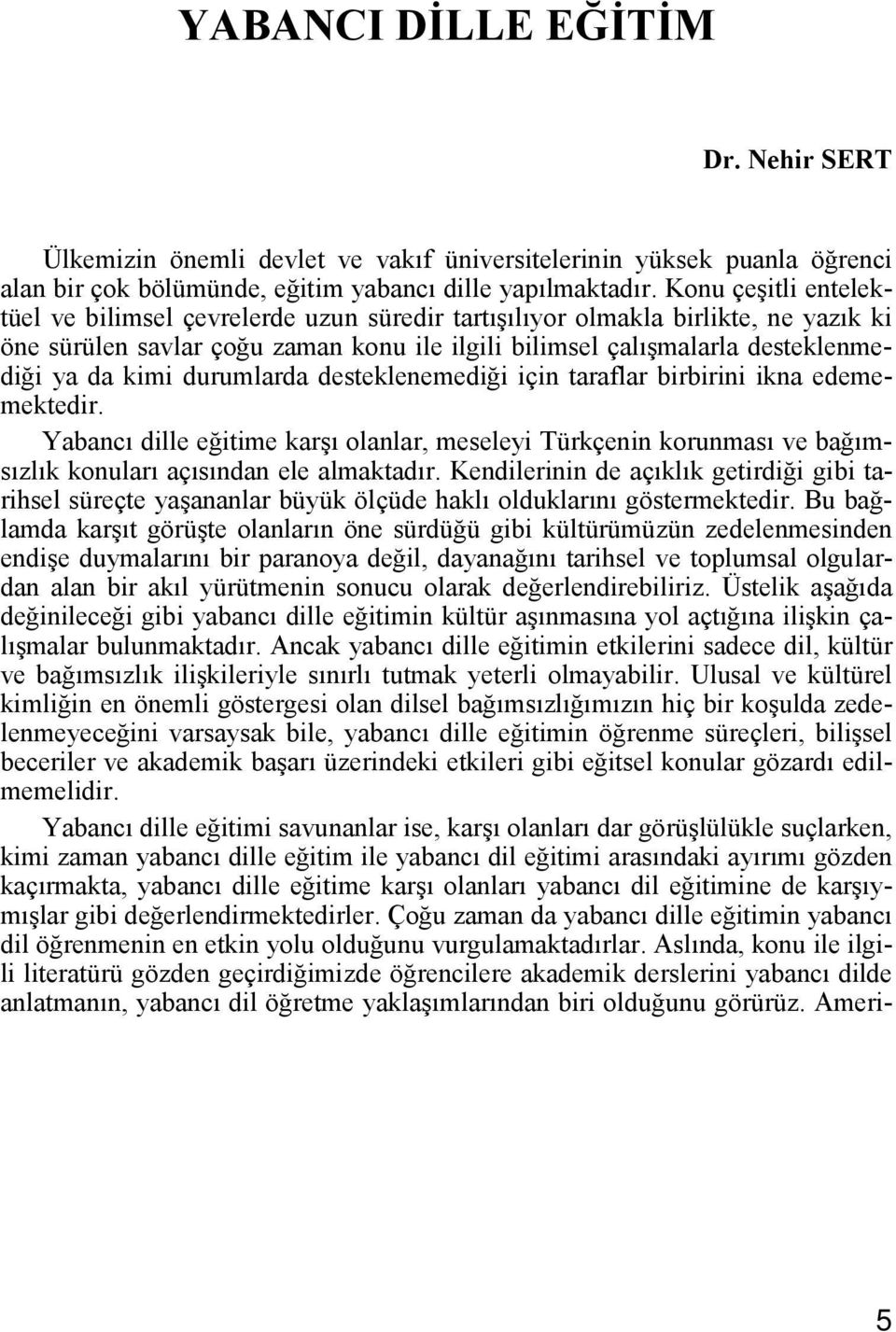 durumlarda desteklenemediği için taraflar birbirini ikna edememektedir. Yabancı dille eğitime karşı olanlar, meseleyi Türkçenin korunması ve bağımsızlık konuları açısından ele almaktadır.