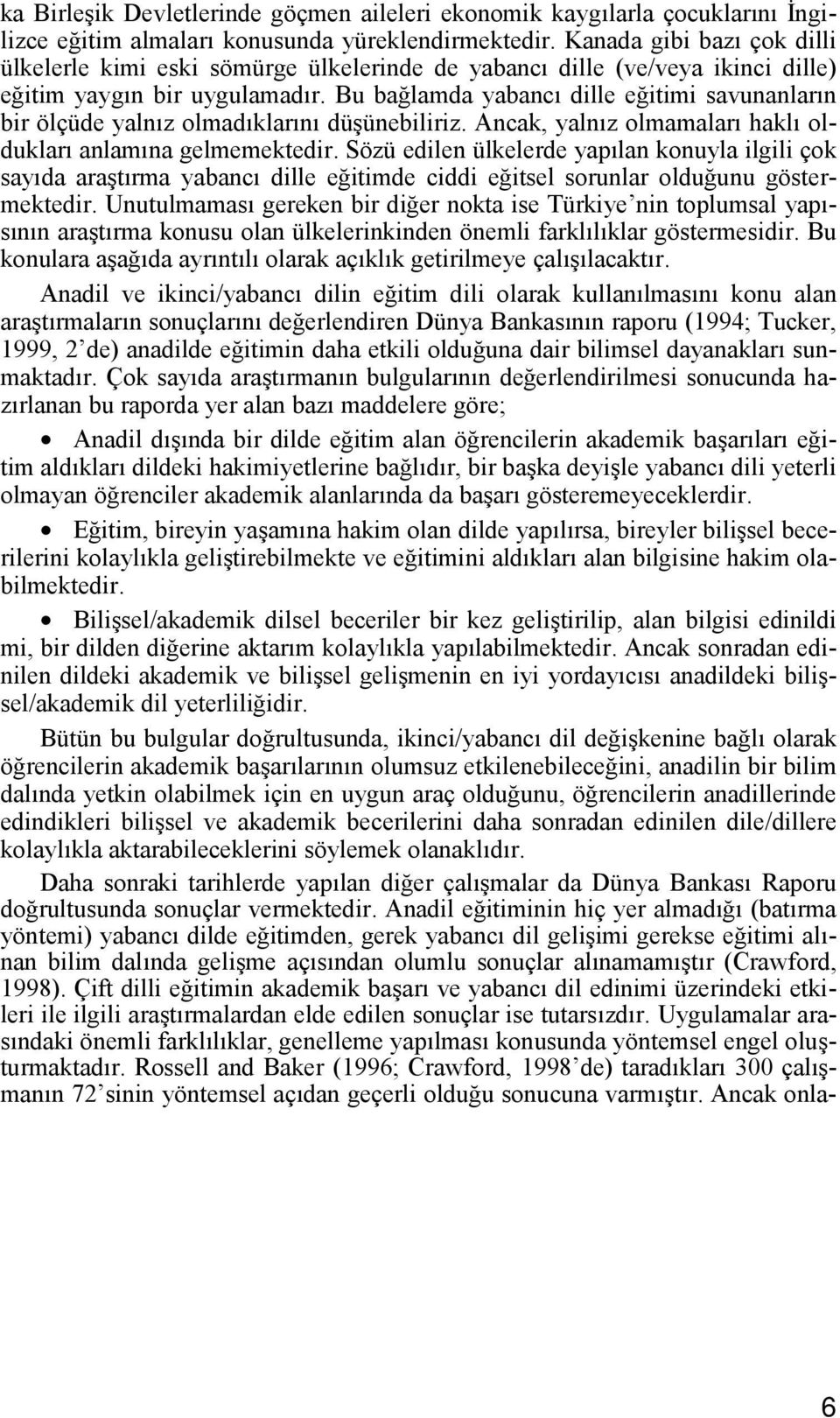 Bu bağlamda yabancı dille eğitimi savunanların bir ölçüde yalnız olmadıklarını düşünebiliriz. Ancak, yalnız olmamaları haklı oldukları anlamına gelmemektedir.