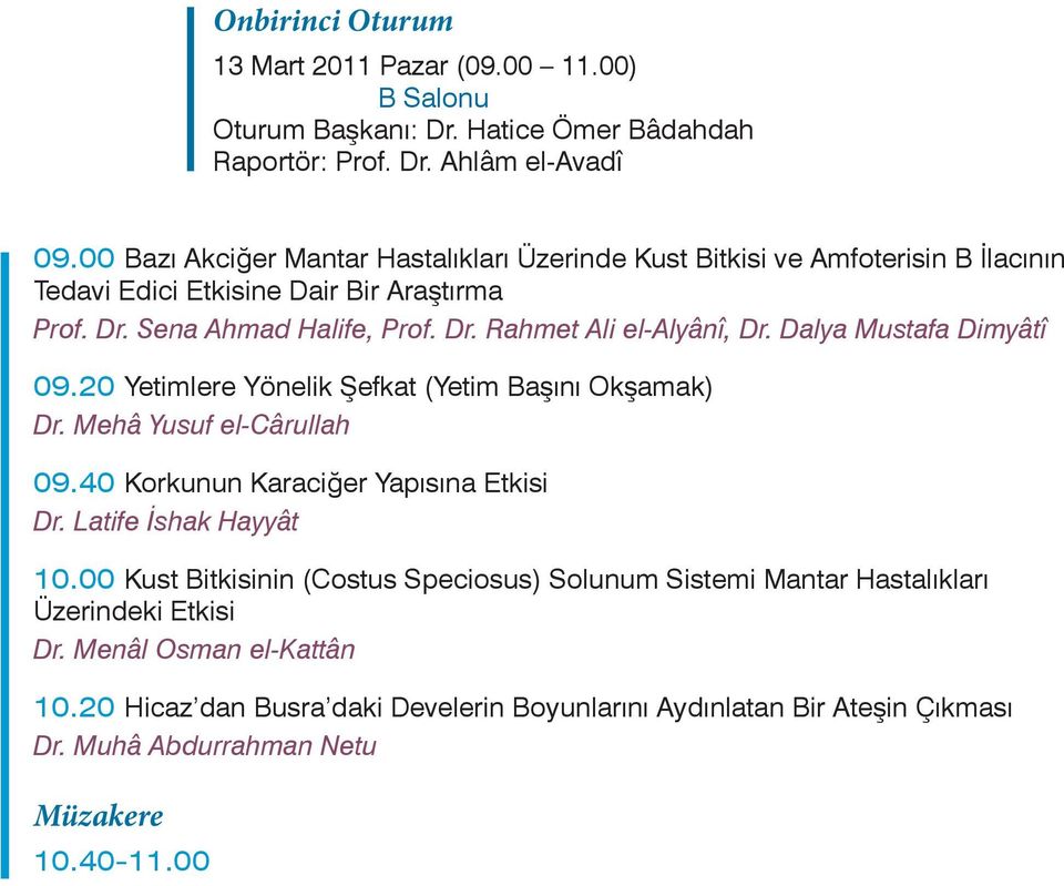 Dalya Mustafa Dimyâtî 09.20 Yetimlere Yönelik Şefkat (Yetim Başını Okşamak) Dr. Mehâ Yusuf el-cârullah 09.40 Korkunun Karaciğer Yapısına Etkisi Dr. Latife İshak Hayyât 10.