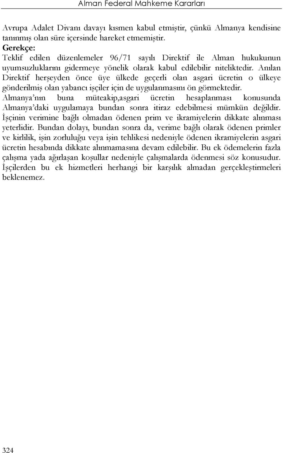 Anılan Direktif herşeyden önce üye ülkede geçerli olan asgari ücretin o ülkeye gönderilmiş olan yabancı işçiler için de uygulanmasını ön görmektedir.