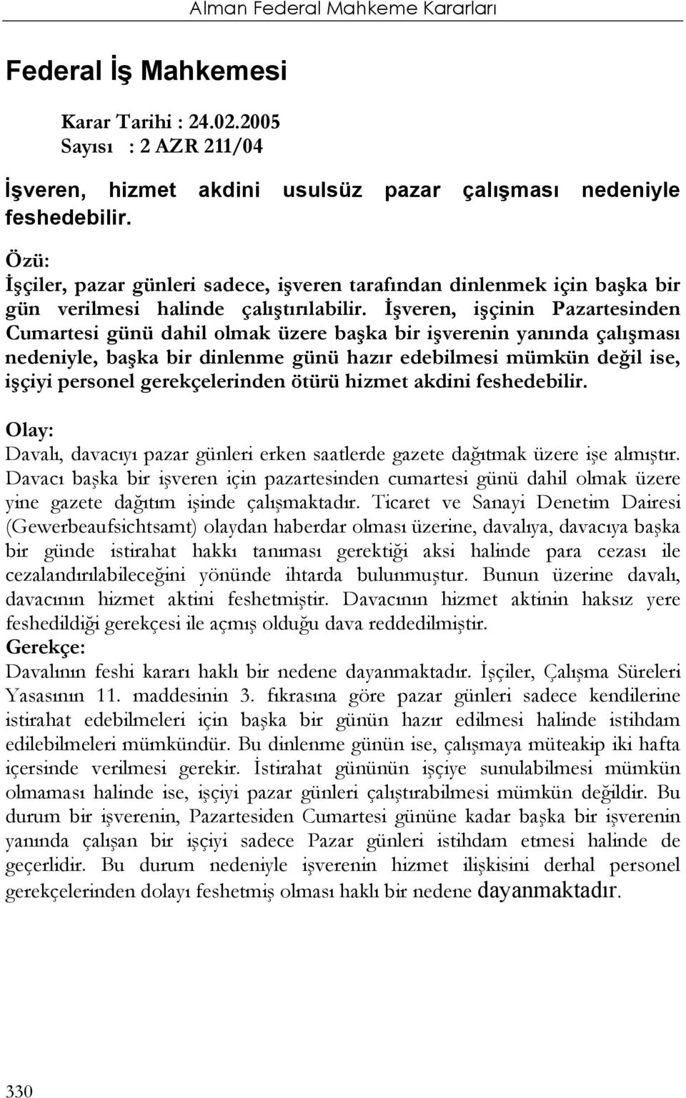 İşveren, işçinin Pazartesinden Cumartesi günü dahil olmak üzere başka bir işverenin yanında çalışması nedeniyle, başka bir dinlenme günü hazır edebilmesi mümkün değil ise, işçiyi personel