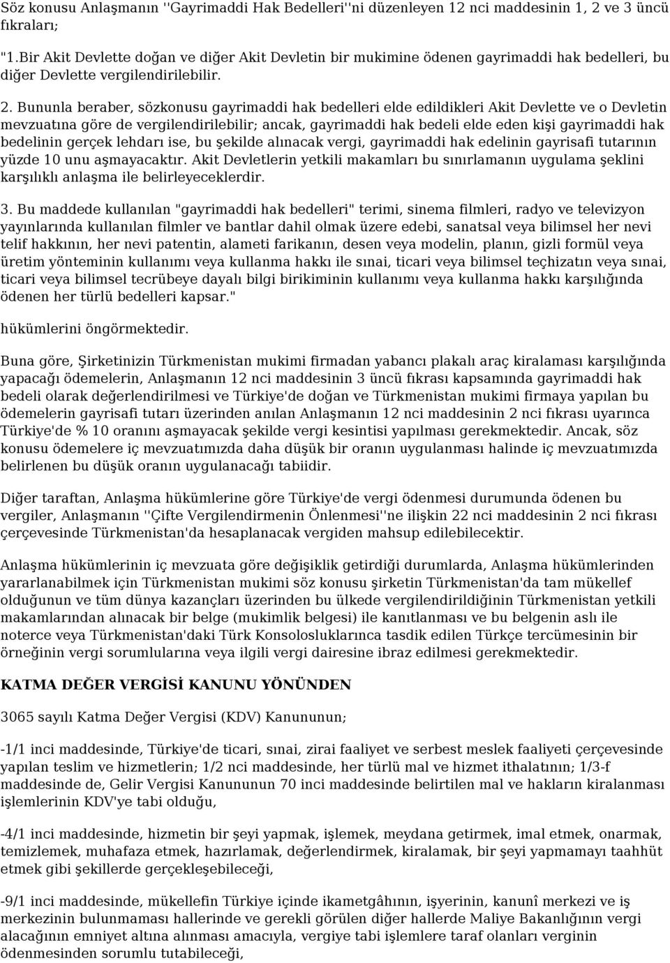 Bununla beraber, sözkonusu gayrimaddi hak bedelleri elde edildikleri Akit Devlette ve o Devletin mevzuatına göre de vergilendirilebilir; ancak, gayrimaddi hak bedeli elde eden kişi gayrimaddi hak