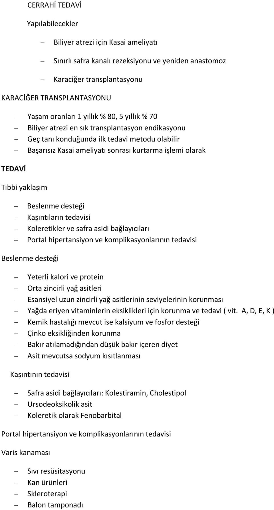 desteği Kaşıntıların tedavisi Kleretikler ve safra asidi bağlayıcıları Prtal hipertansiyn ve kmplikasynlarının tedavisi Beslenme desteği Yeterli kalri ve prtein Orta zincirli yağ asitleri Esansiyel