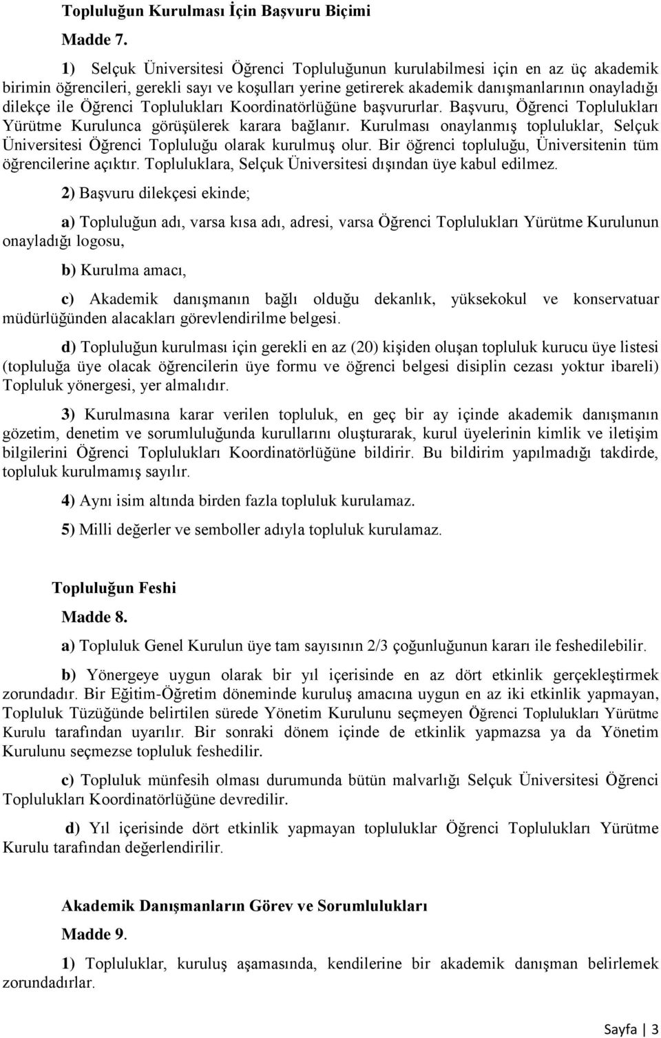 Öğrenci Toplulukları Koordinatörlüğüne başvururlar. Başvuru, Öğrenci Toplulukları Yürütme Kurulunca görüşülerek karara bağlanır.