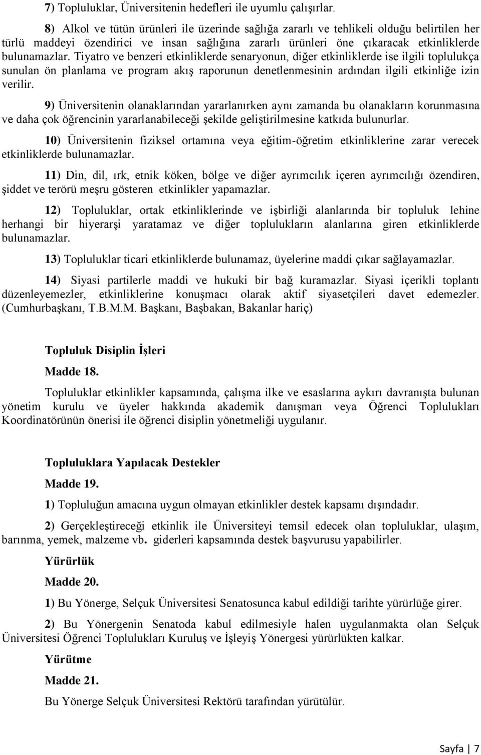 Tiyatro ve benzeri etkinliklerde senaryonun, diğer etkinliklerde ise ilgili toplulukça sunulan ön planlama ve program akış raporunun denetlenmesinin ardından ilgili etkinliğe izin verilir.