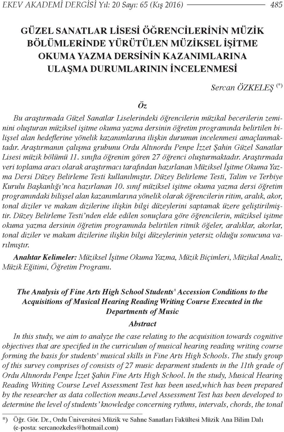 bilişsel alan hedeflerine yönelik kazanımlarına ilişkin durumun incelenmesi amaçlanmaktadır. Araştırmanın çalışma grubunu Ordu Altınordu Penpe İzzet Şahin Güzel Sanatlar Lisesi müzik bölümü 11.