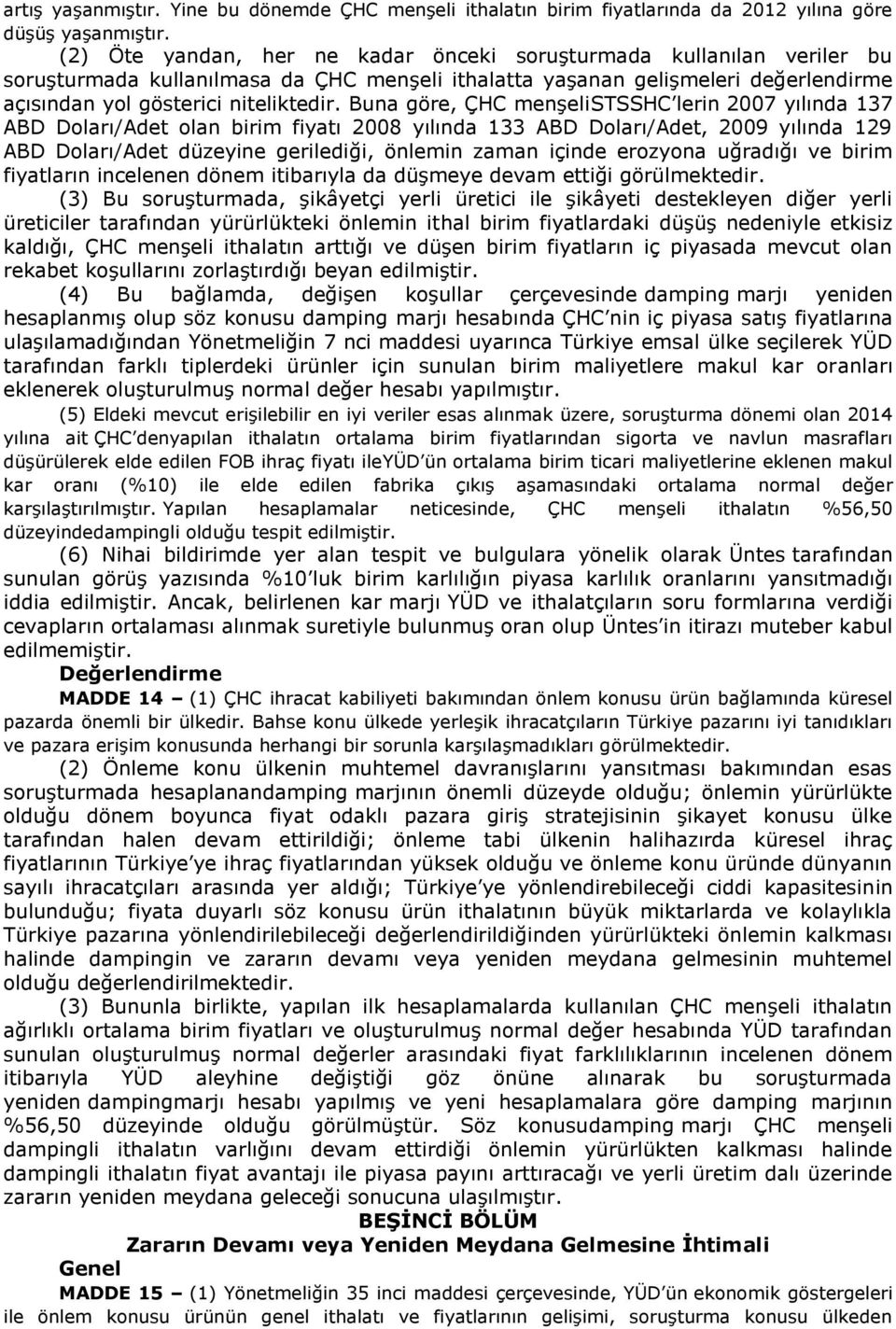 Buna göre, ÇHC menşelistsshc lerin 2007 yılında 137 ABD Doları/Adet olan birim fiyatı 2008 yılında 133 ABD Doları/Adet, 2009 yılında 129 ABD Doları/Adet düzeyine gerilediği, önlemin zaman içinde