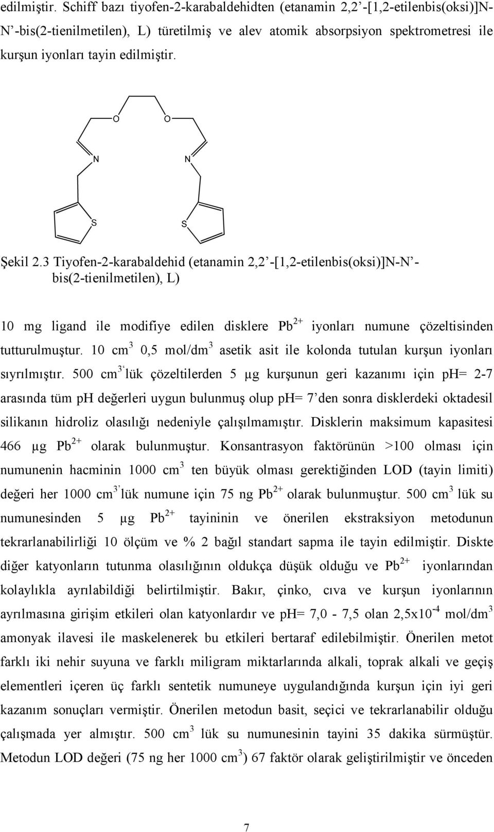 3 Tiyofen-2-karabaldehid (etanamin 2,2 -[1,2-etilenbis(oksi)]N-N - bis(2-tienilmetilen), L) 10 mg ligand ile modifiye edilen disklere Pb 2+ iyonları numune çözeltisinden tutturulmuştur.