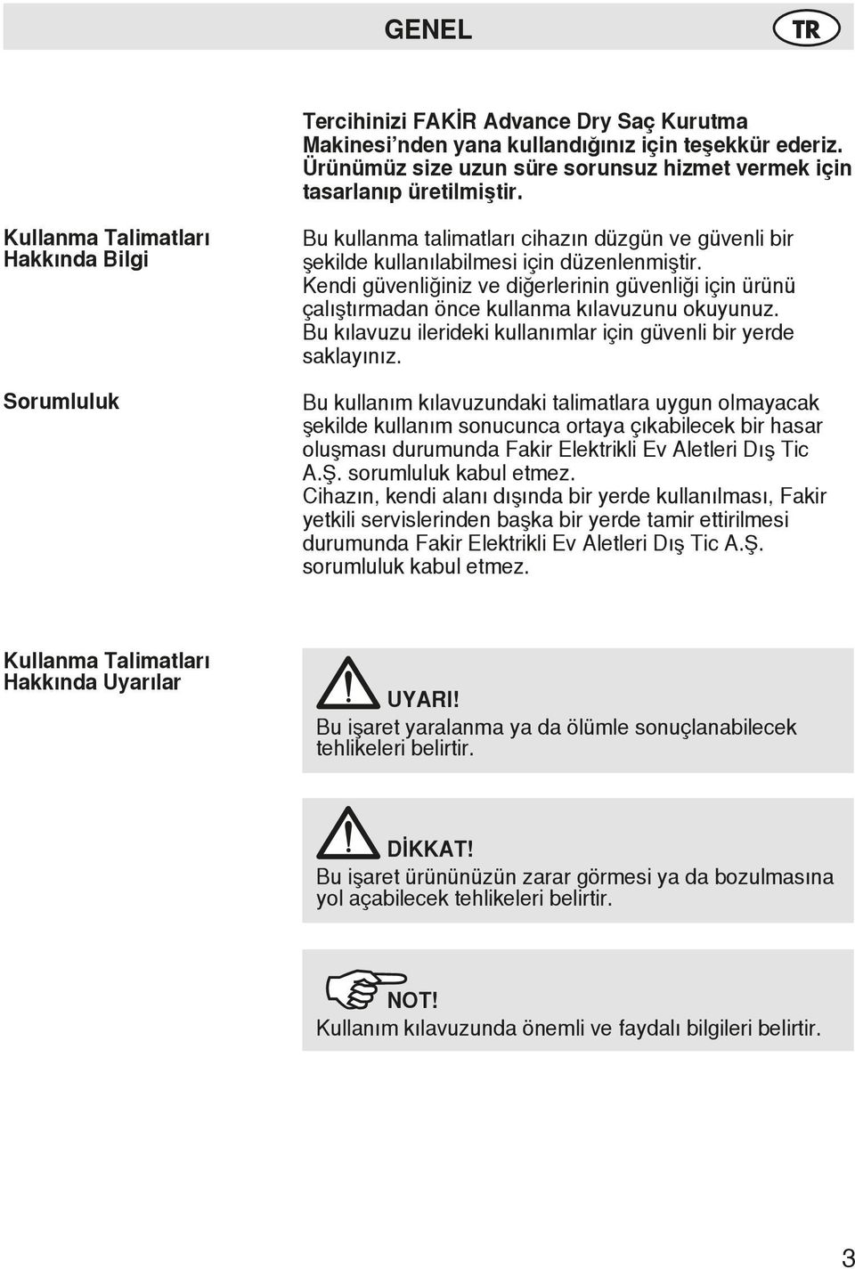 Kendi güvenliğiniz ve diğerlerinin güvenliği için ürünü çalıştırmadan önce kullanma kılavuzunu okuyunuz. Bu kılavuzu ilerideki kullanımlar için güvenli bir yerde saklayınız.