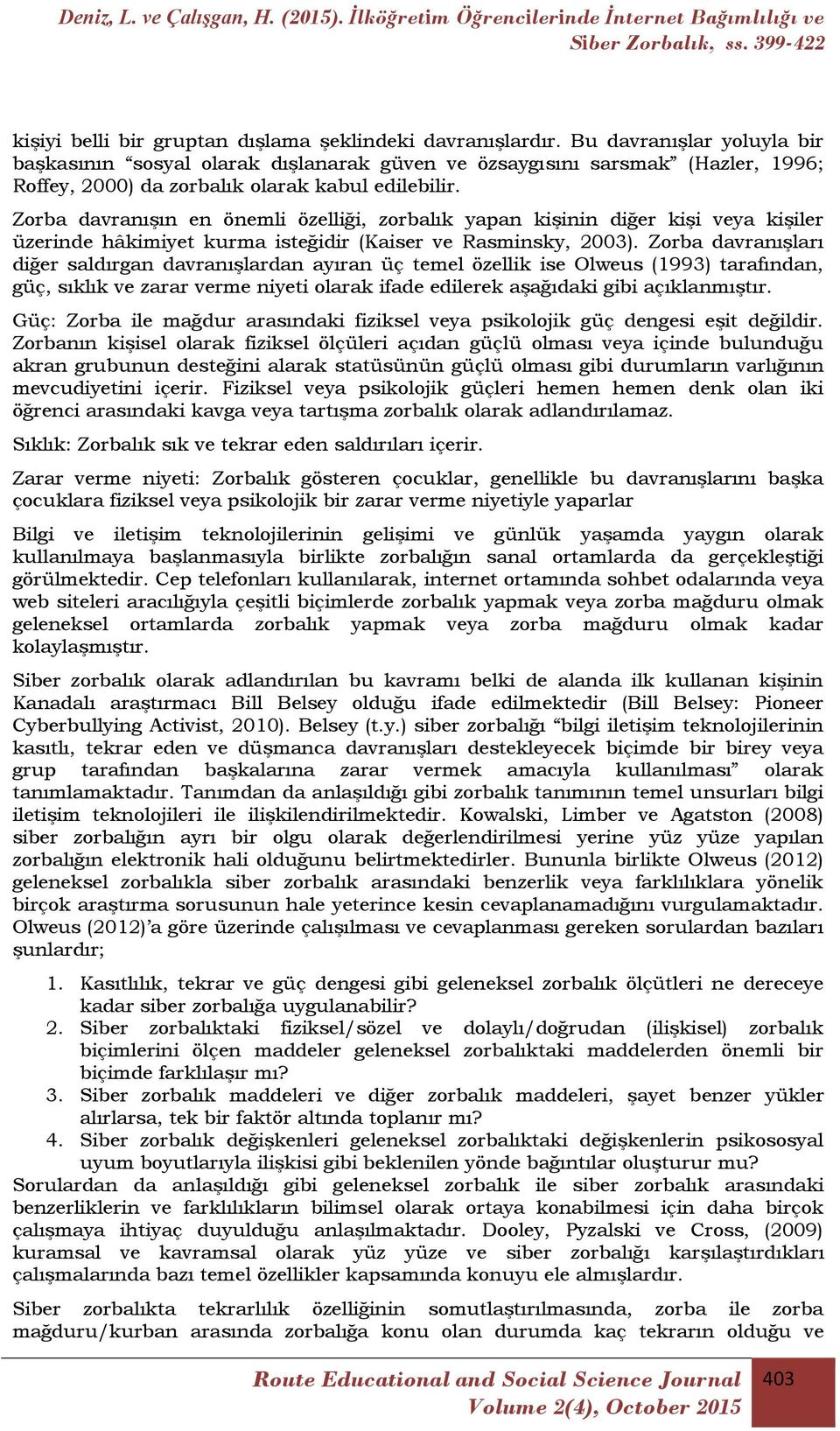 Zorba davranışın en önemli özelliği, zorbalık yapan kişinin diğer kişi veya kişiler üzerinde hâkimiyet kurma isteğidir (Kaiser ve Rasminsky, 2003).