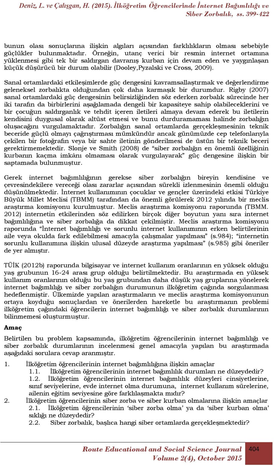 Sanal ortamlardaki etkileşimlerde güç dengesini kavramsallaştırmak ve değerlendirme geleneksel zorbalıkta olduğundan çok daha karmaşık bir durumdur.