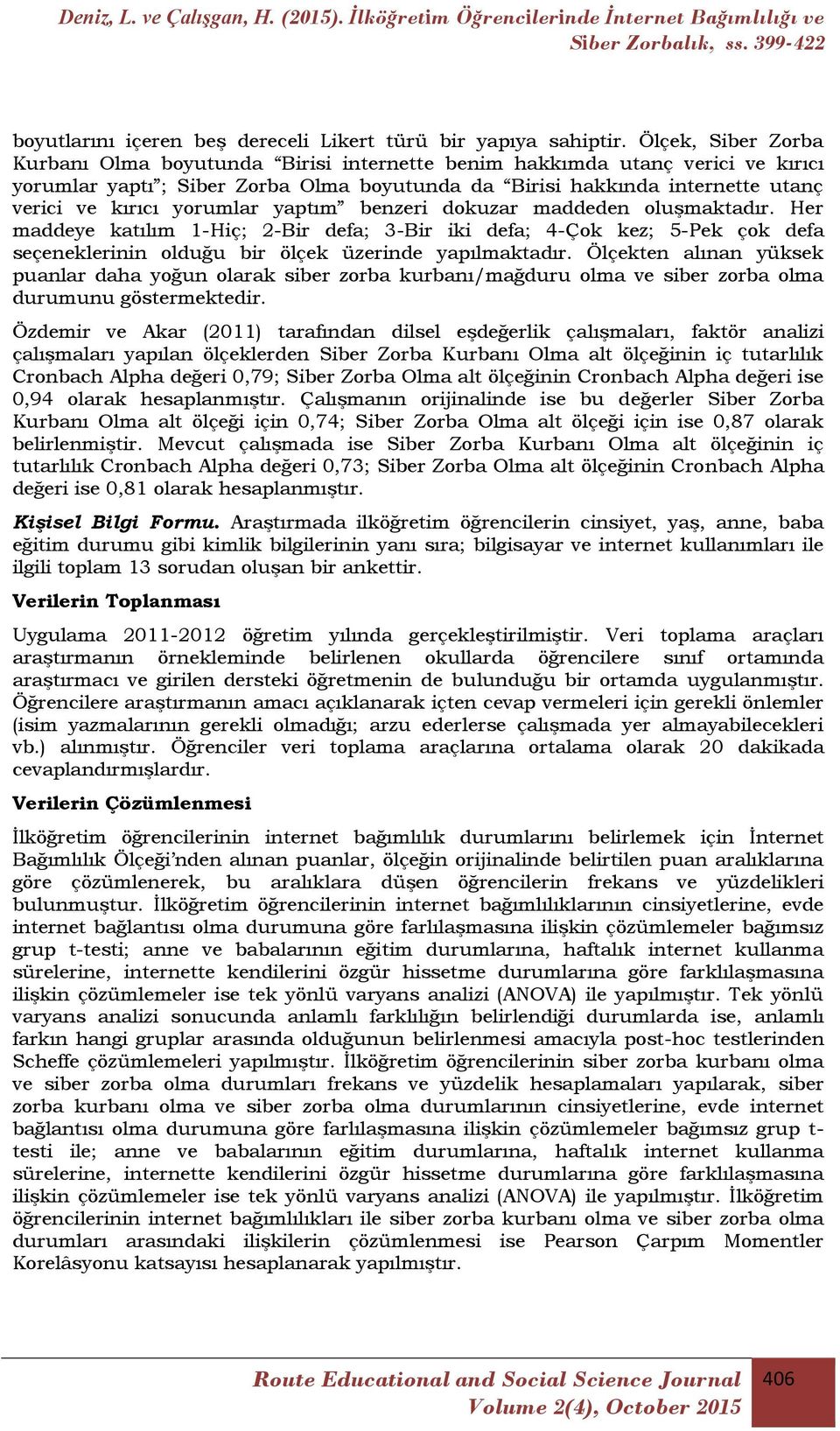 yorumlar yaptım benzeri dokuzar maddeden oluşmaktadır. Her maddeye katılım 1-Hiç; 2-Bir defa; 3-Bir iki defa; 4-Çok kez; 5-Pek çok defa seçeneklerinin olduğu bir ölçek üzerinde yapılmaktadır.