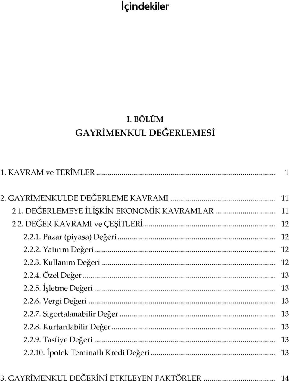 Özel Değer... 13 2.2.5. İşletme Değeri... 13 2.2.6. Vergi Değeri... 13 2.2.7. Sigortalanabilir Değer... 13 2.2.8. Kurtarılabilir Değer... 13 2.2.9.