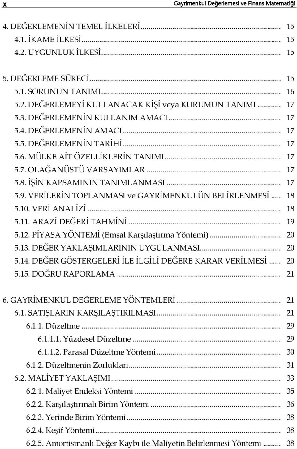 İŞİN KAPSAMININ TANIMLANMASI... 17 5.9. VERİLERİN TOPLANMASI ve GAYRİMENKULÜN BELİRLENMESİ... 18 5.10. VERİ ANALİZİ... 18 5.11. ARAZİ DEĞERİ TAHMİNİ... 19 5.12.