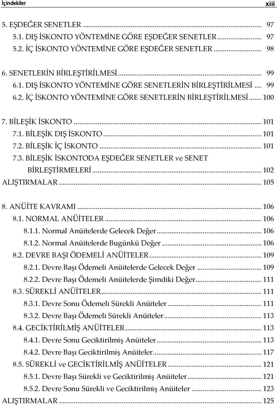 BİLEŞİK İSKONTODA EŞDEĞER SENETLER ve SENET BİRLEŞTİRMELERİ... 102 ALIŞTIRMALAR... 105 8. ANÜİTE KAVRAMI... 106 8.1. NORMAL ANÜİTELER... 106 8.1.1. Normal Anüitelerde Gelecek Değer... 106 8.1.2. Normal Anüitelerde Bugünkü Değer.