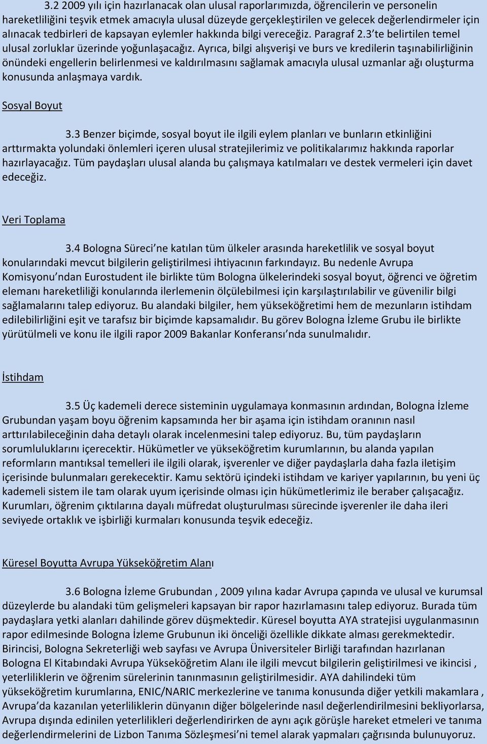 Ayrıca, bilgi alışverişi ve burs ve kredilerin taşınabilirliğinin önündeki engellerin belirlenmesi ve kaldırılmasını sağlamak amacıyla ulusal uzmanlar ağı oluşturma konusunda anlaşmaya vardık.