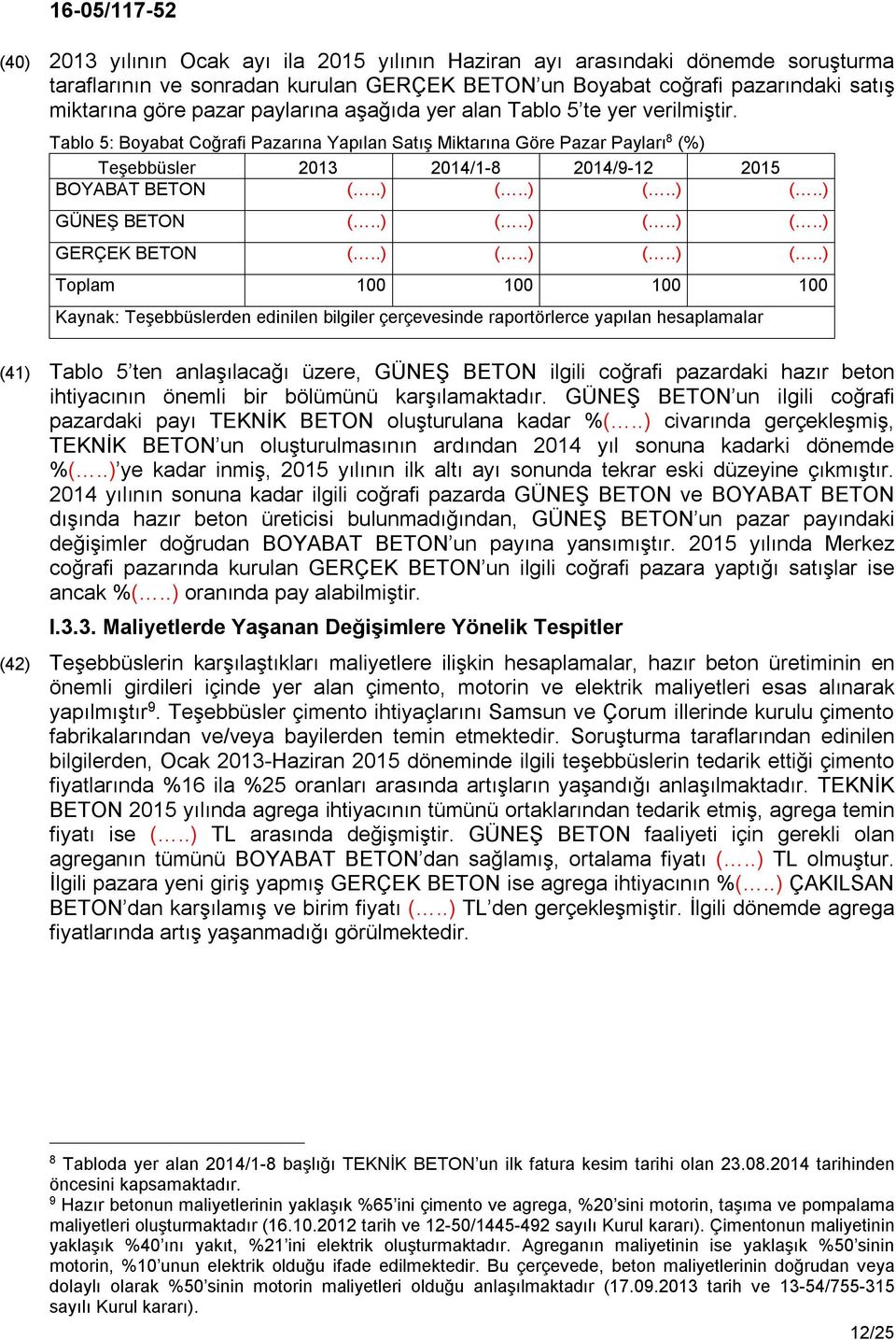 .) (..) (..) GÜNEŞ BETON (..) (..) (..) (..) GERÇEK BETON (..) (..) (..) (..) Toplam 100 100 100 100 Kaynak: Teşebbüslerden edinilen bilgiler çerçevesinde raportörlerce yapılan hesaplamalar (41)