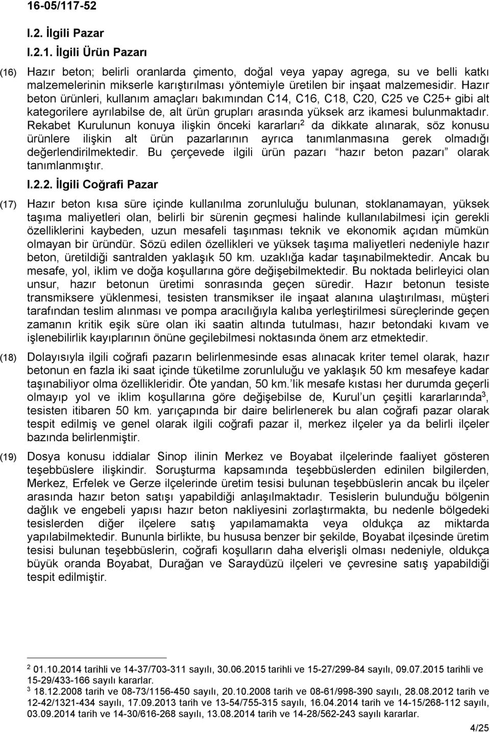 Hazır beton ürünleri, kullanım amaçları bakımından C14, C16, C18, C20, C25 ve C25+ gibi alt kategorilere ayrılabilse de, alt ürün grupları arasında yüksek arz ikamesi bulunmaktadır.