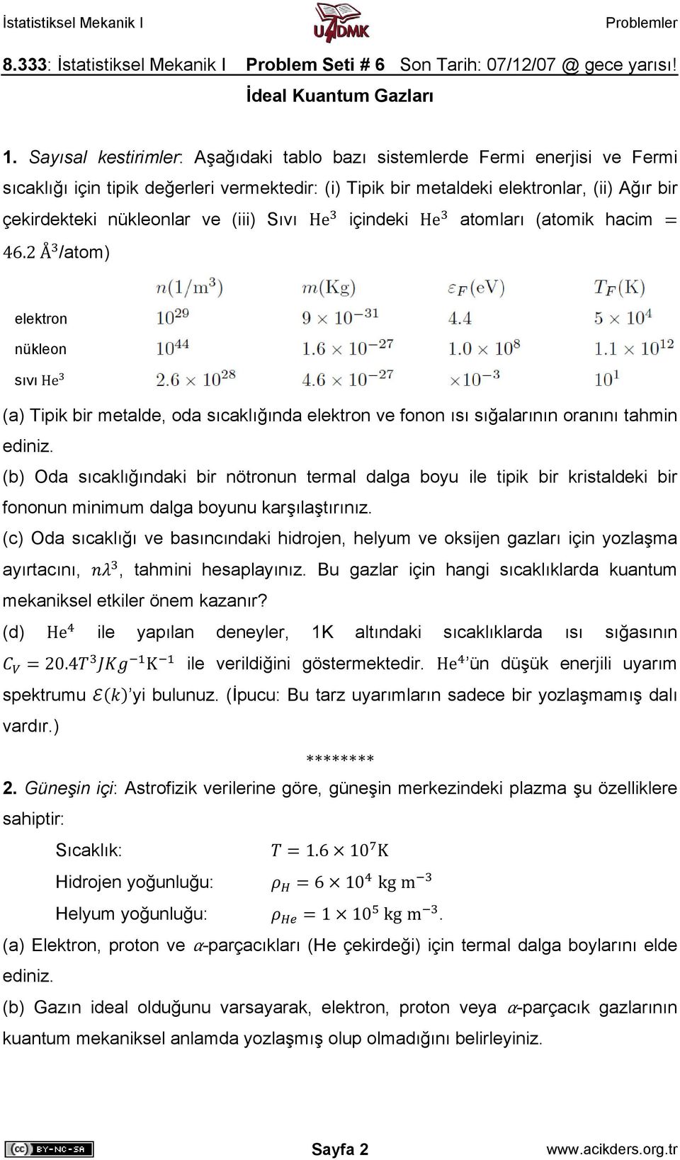 (iii) Sıvı He içindeki He atomları (atomik hacim 46.2 /atom) elektron nükleon sıvı He (a) Tipik bir metalde, oda sıcaklığında elektron ve fonon ısı sığalarının oranını tahmin ediniz.