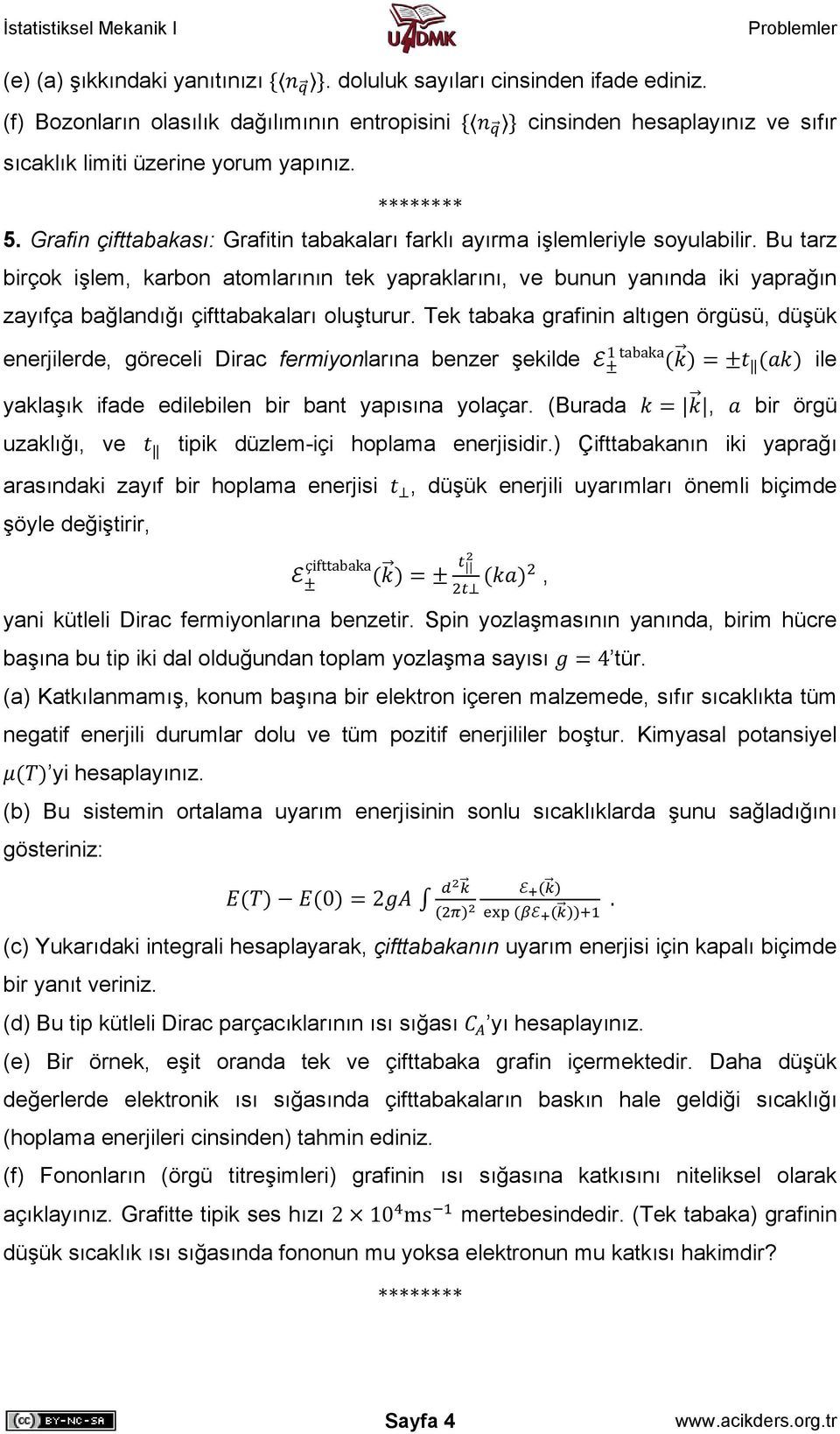 Bu tarz birçok işlem, karbon atomlarının tek yapraklarını, ve bunun yanında iki yaprağın zayıfça bağlandığı çifttabakaları oluşturur.