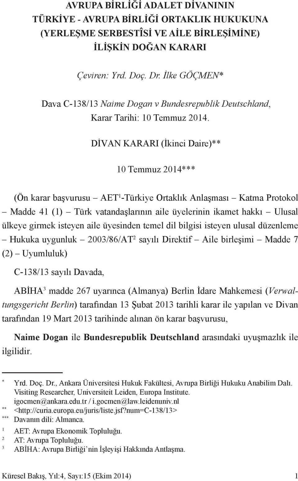 DİVAN KARARI (İkinci Daire)** 10 Temmuz 2014*** (Ön karar başvurusu AET 1 -Türkiye Ortaklık Anlaşması Katma Protokol Madde 41 (1) Türk vatandaşlarının aile üyelerinin ikamet hakkı Ulusal ülkeye