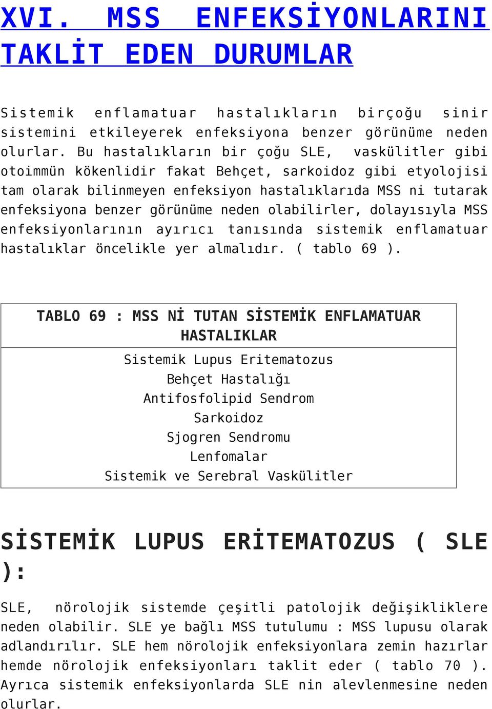 neden olabilirler, dolayısıyla MSS enfeksiyonlarının ayırıcı tanısında sistemik enflamatuar hastalıklar öncelikle yer almalıdır. ( tablo 69 ).