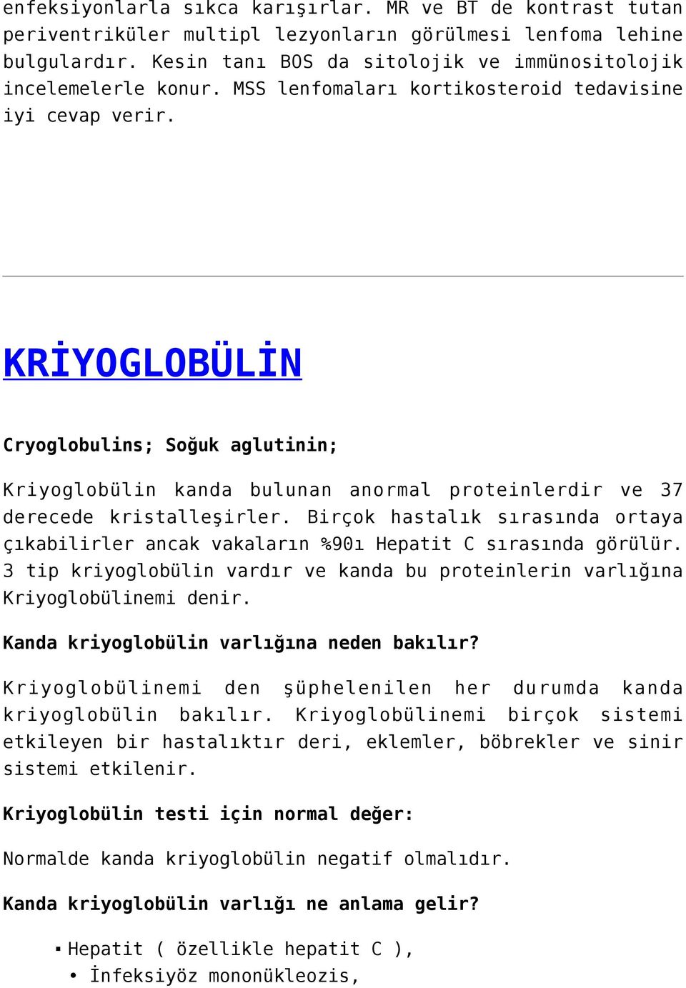 KRİYOGLOBÜLİN Cryoglobulins; Soğuk aglutinin; Kriyoglobülin kanda bulunan anormal proteinlerdir ve 37 derecede kristalleşirler.