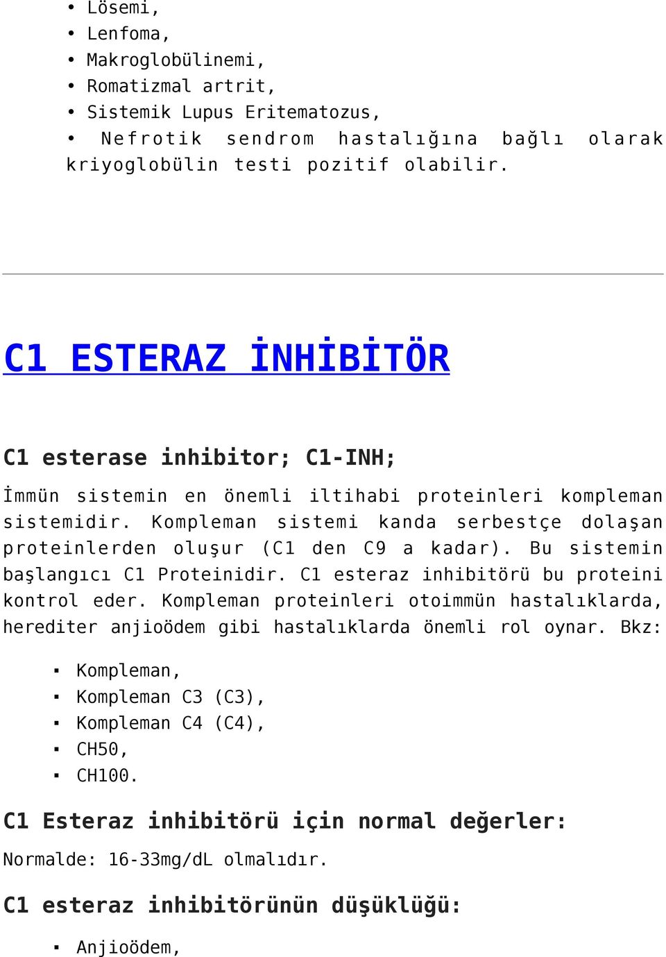 Kompleman sistemi kanda serbestçe dolaşan proteinlerden oluşur (C1 den C9 a kadar). Bu sistemin başlangıcı C1 Proteinidir. C1 esteraz inhibitörü bu proteini kontrol eder.