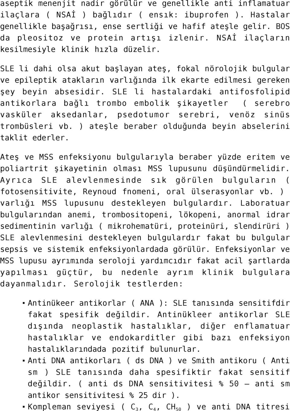 SLE li dahi olsa akut başlayan ateş, fokal nörolojik bulgular ve epileptik atakların varlığında ilk ekarte edilmesi gereken şey beyin absesidir.