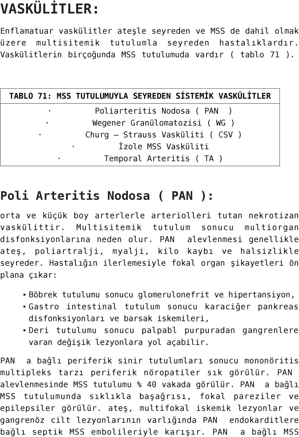 Arteritis Nodosa ( PAN ): orta ve küçük boy arterlerle arteriolleri tutan nekrotizan vaskülittir. Multisitemik tutulum sonucu multiorgan disfonksiyonlarına neden olur.